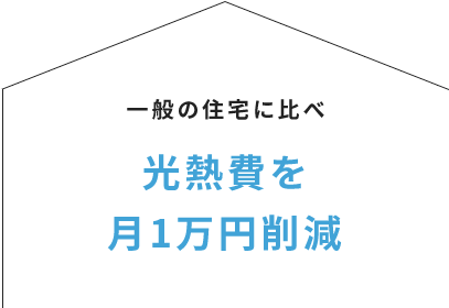 一般の住宅に比べ 光熱費を月1万円削減