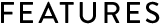 FEATURES